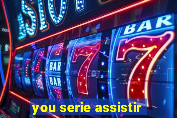 you serie assistir